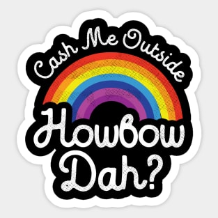 Cash Me Outside How bow Dah Sticker